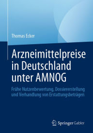 Title: Arzneimittelpreise in Deutschland unter AMNOG: Frühe Nutzenbewertung, Dossiererstellung und Verhandlung von Erstattungsbeträgen, Author: Thomas Ecker