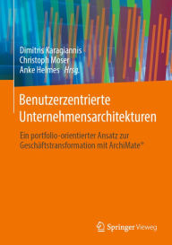 Title: Benutzerzentrierte Unternehmensarchitekturen: Ein portfolio-orientierter Ansatz zur Geschäftstransformation mit ArchiMate®, Author: Dimitris Karagiannis