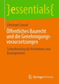 Title: Öffentliches Baurecht und die Genehmigungsvoraussetzungen: Schnelleinstieg für Architekten und Bauingenieure, Author: Christoph Conrad