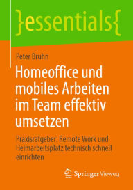 Title: Homeoffice und mobiles Arbeiten im Team effektiv umsetzen: Praxisratgeber: Remote Work und Heimarbeitsplatz technisch schnell einrichten, Author: Peter Bruhn