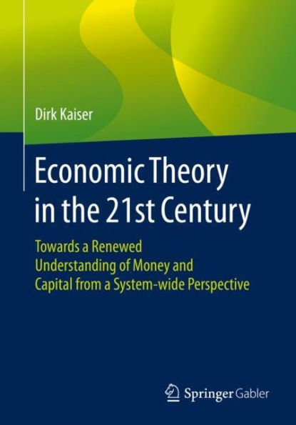 Economic Theory in the 21st Century: Towards a Renewed Understanding of Money and Capital from a System-wide Perspective