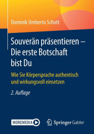 Title: Souverï¿½n prï¿½sentieren - Die erste Botschaft bist Du: Wie Sie Kï¿½rpersprache authentisch und wirkungsvoll einsetzen, Author: Dominik Umberto Schott