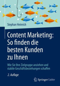 Title: Content Marketing: So finden die besten Kunden zu Ihnen: Wie Sie Ihre Zielgruppe anziehen und stabile Geschï¿½ftsbeziehungen schaffen, Author: Stephan Heinrich