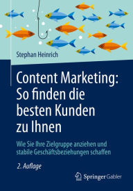 Title: Content Marketing: So finden die besten Kunden zu Ihnen: Wie Sie Ihre Zielgruppe anziehen und stabile Geschäftsbeziehungen schaffen, Author: Stephan Heinrich