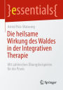 Die heilsame Wirkung des Waldes in der Integrativen Therapie: Mit zahlreichen Übungsbeispielen für die Praxis