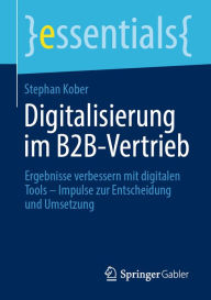 Title: Digitalisierung im B2B-Vertrieb: Ergebnisse verbessern mit digitalen Tools - Impulse zur Entscheidung und Umsetzung, Author: Stephan Kober