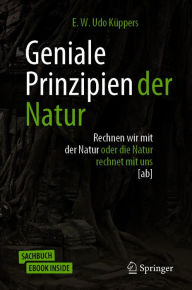 Title: Geniale Prinzipien der Natur: Rechnen wir mit der Natur oder die Natur rechnet mit uns [ab], Author: E. W. Udo Küppers