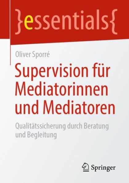Supervision fï¿½r Mediatorinnen und Mediatoren: Qualitï¿½tssicherung durch Beratung und Begleitung