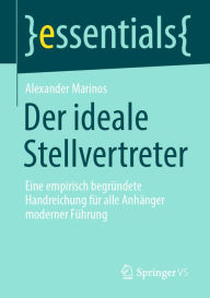 Title: Der ideale Stellvertreter: Eine empirisch begründete Handreichung für alle Anhänger moderner Führung, Author: Alexander Marinos