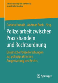 Title: Polizeiarbeit zwischen Praxishandeln und Rechtsordnung: Empirische Polizeiforschungen zur polizeipraktischen Ausgestaltung des Rechts, Author: Daniela Hunold