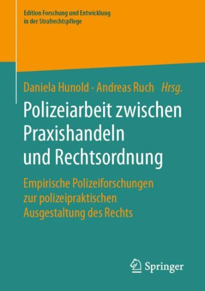 Polizeiarbeit zwischen Praxishandeln und Rechtsordnung: Empirische Polizeiforschungen zur polizeipraktischen Ausgestaltung des Rechts