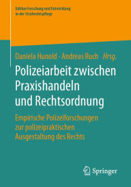 Title: Polizeiarbeit zwischen Praxishandeln und Rechtsordnung: Empirische Polizeiforschungen zur polizeipraktischen Ausgestaltung des Rechts, Author: Daniela Hunold