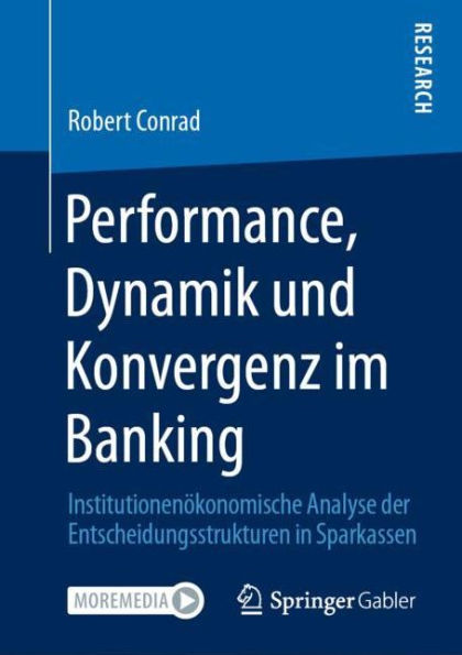 Performance, Dynamik und Konvergenz im Banking: Institutionenökonomische Analyse der Entscheidungsstrukturen Sparkassen