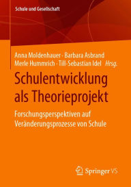 Title: Schulentwicklung als Theorieprojekt: Forschungsperspektiven auf Veränderungsprozesse von Schule, Author: Anna Moldenhauer