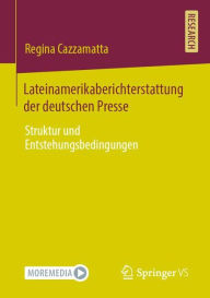 Title: Lateinamerikaberichterstattung der deutschen Presse: Struktur und Entstehungsbedingungen, Author: Regina Cazzamatta