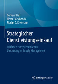 Title: Strategischer Dienstleistungseinkauf: Leitfaden zur systematischen Umsetzung im Supply Management, Author: Gerhard Heß