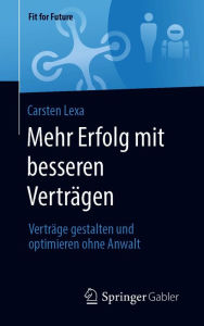 Title: Mehr Erfolg mit besseren Verträgen: Verträge gestalten und optimieren ohne Anwalt, Author: Carsten Lexa