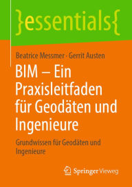 Title: BIM - Ein Praxisleitfaden für Geodäten und Ingenieure: Grundwissen für Geodäten und Ingenieure, Author: Beatrice Messmer
