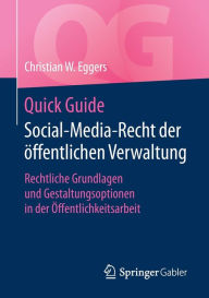 Title: Quick Guide Social-Media-Recht der öffentlichen Verwaltung: Rechtliche Grundlagen und Gestaltungsoptionen in der Öffentlichkeitsarbeit, Author: Christian W. Eggers