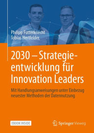 Title: 2030 - Strategieentwicklung für Innovation Leaders: Mit Handlungsanweisungen unter Einbezug neuester Methoden der Datennutzung, Author: Philipp Futterknecht