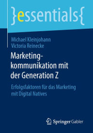 Title: Marketingkommunikation mit der Generation Z: Erfolgsfaktoren für das Marketing mit Digital Natives, Author: Michael Kleinjohann