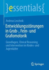 Title: Entwicklungsstörungen in Grob-, Fein- und Grafomotorik: Grundlagen, Clinical Reasoning und Intervention im Kindes- und Jugendalter, Author: Andreas Leschnik