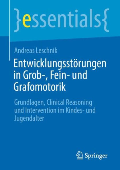 Entwicklungsstörungen Grob-, Fein- und Grafomotorik: Grundlagen, Clinical Reasoning Intervention im Kindes- Jugendalter