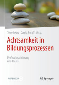 Title: Achtsamkeit in Bildungsprozessen: Professionalisierung und Praxis, Author: Telse Iwers