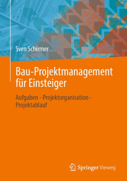 Bau-Projektmanagement für Einsteiger: Aufgaben - Projektorganisation - Projektablauf