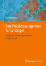 Bau-Projektmanagement für Einsteiger: Aufgaben - Projektorganisation - Projektablauf