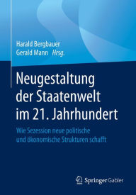 Title: Neugestaltung der Staatenwelt im 21. Jahrhundert: Wie Sezession neue politische und ökonomische Strukturen schafft, Author: Harald Bergbauer