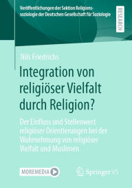 Title: Integration von religiöser Vielfalt durch Religion?: Der Einfluss und Stellenwert religiöser Orientierungen bei der Wahrnehmung von religiöser Vielfalt und Muslimen, Author: Nils Friedrichs