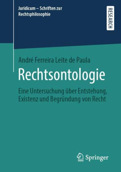 Rechtsontologie: Eine Untersuchung ï¿½ber Entstehung, Existenz und Begrï¿½ndung von Recht