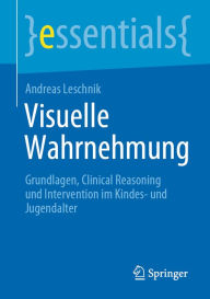 Title: Visuelle Wahrnehmung: Grundlagen, Clinical Reasoning und Intervention im Kindes- und Jugendalter, Author: Andreas Leschnik