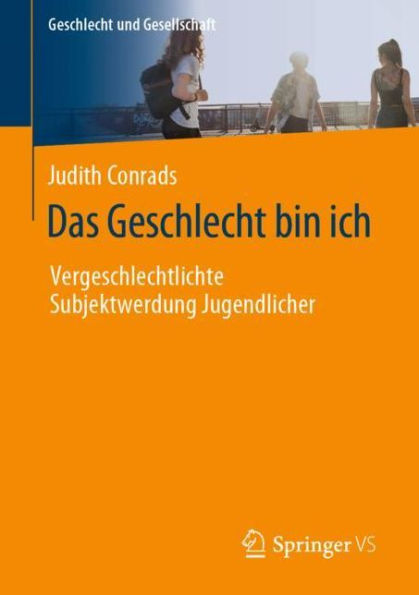 Das Geschlecht bin ich: Vergeschlechtlichte Subjektwerdung Jugendlicher