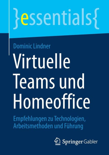 Virtuelle Teams und Homeoffice: Empfehlungen zu Technologien, Arbeitsmethoden Führung