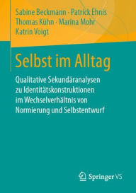 Title: Selbst im Alltag: Qualitative Sekundäranalysen zu Identitätskonstruktionen im Wechselverhältnis von Normierung und Selbstentwurf, Author: Sabine Beckmann