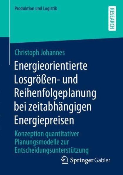 Energieorientierte Losgrï¿½ï¿½en- und Reihenfolgeplanung bei zeitabhï¿½ngigen Energiepreisen: Konzeption quantitativer Planungsmodelle zur Entscheidungsunterstï¿½tzung