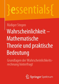 Title: Wahrscheinlichkeit - Mathematische Theorie und praktische Bedeutung: Grundlagen der Wahrscheinlichkeitsrechnung hinterfragt, Author: Rüdiger Stegen