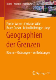 Title: Geographien der Grenzen: Räume - Ordnungen - Verflechtungen, Author: Florian Weber