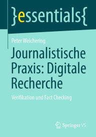 Title: Journalistische Praxis: Digitale Recherche: Verifikation und Fact Checking, Author: Peter Welchering
