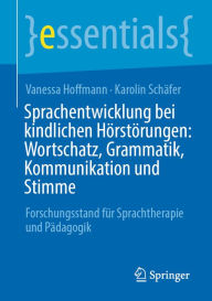 Title: Sprachentwicklung bei kindlichen Hörstörungen: Wortschatz, Grammatik, Kommunikation und Stimme: Forschungsstand für Sprachtherapie und Pädagogik, Author: Vanessa Hoffmann