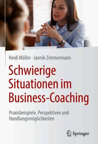 Schwierige Situationen im Business-Coaching: Praxisbeispiele, Perspektiven und Handlungsmöglichkeiten