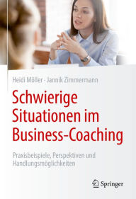 Title: Schwierige Situationen im Business-Coaching: Praxisbeispiele, Perspektiven und Handlungsmöglichkeiten, Author: Heidi Möller