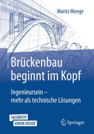Title: Brï¿½ckenbau beginnt im Kopf: Ingenieursein - mehr als technische Lï¿½sungen, Author: Moritz Menge