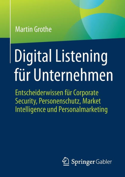 Digital Listening für Unternehmen: Entscheiderwissen Corporate Security, Personenschutz, Market Intelligence und Personalmarketing
