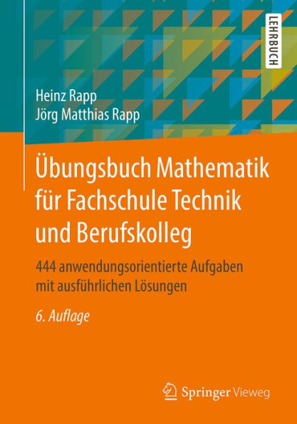 Übungsbuch Mathematik für Fachschule Technik und Berufskolleg: 444 anwendungsorientierte Aufgaben mit ausführlichen Lösungen