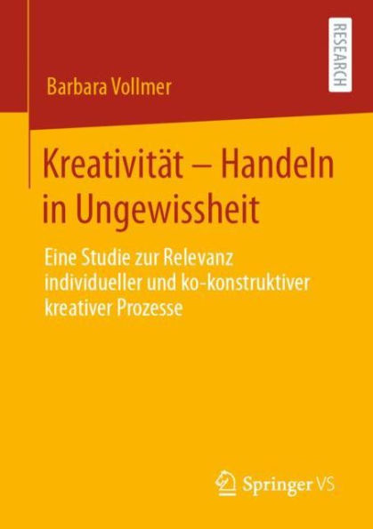 Kreativität - Handeln in Ungewissheit: Eine Studie zur Relevanz individueller und ko-konstruktiver kreativer Prozesse
