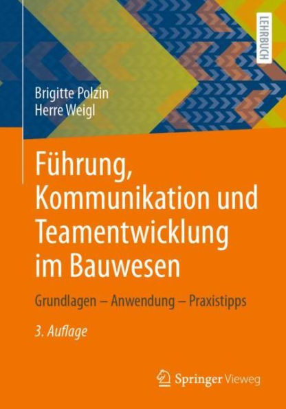 Führung, Kommunikation und Teamentwicklung im Bauwesen: Grundlagen - Anwendung Praxistipps