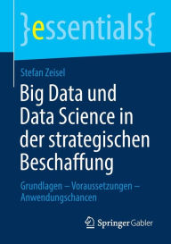 Title: Big Data und Data Science in der strategischen Beschaffung: Grundlagen - Voraussetzungen - Anwendungschancen, Author: Stefan Zeisel
